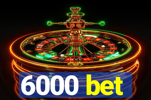 6000 bet